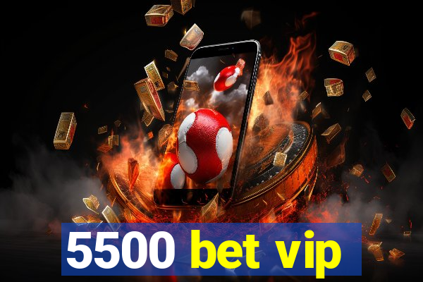 5500 bet vip